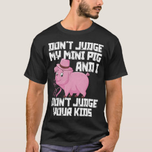 Don't Judge My Mini Pig I Won't Judge Your Kids Fu T-Shirt