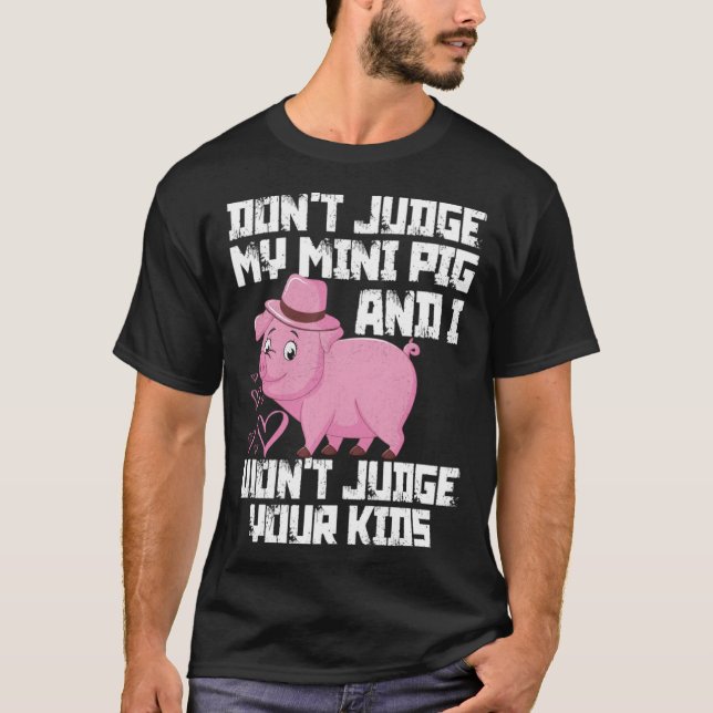 Don't Judge My Mini Pig I Won't Judge Your Kids Fu T-Shirt (Front)