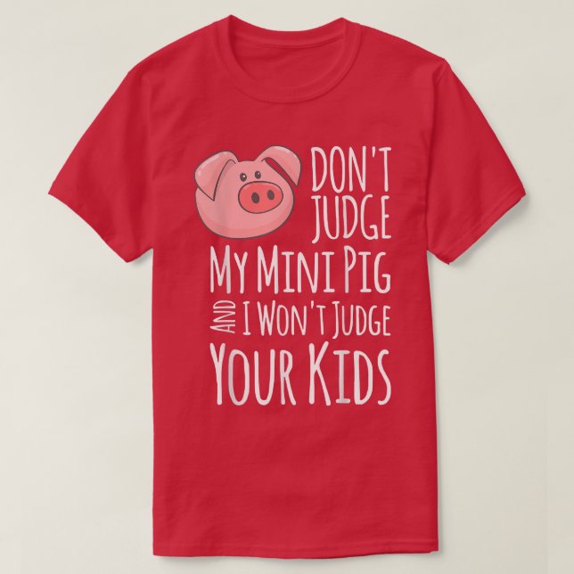Don't Judge My Mini Pig I Won't Judge Your Kids Fu T-Shirt (Design Front)