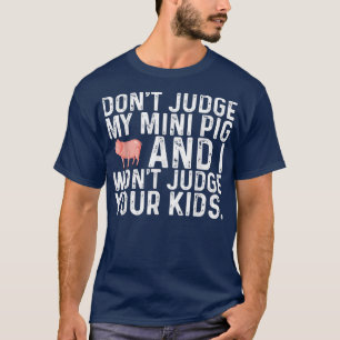 Don't Judge My Mini Pig I Won't Judge Your Kids Fu T-Shirt