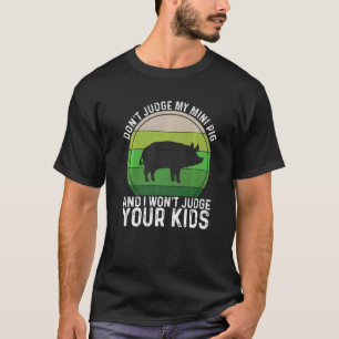 Don't Judge My Mini Pig I Won't Judge Your Kids  R T-Shirt