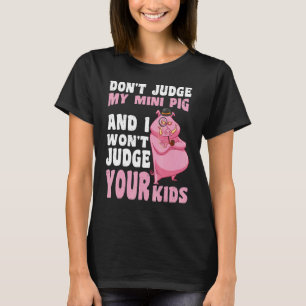 Don't Judge My Mini Pig I Won't Judge Your Kids    T-Shirt