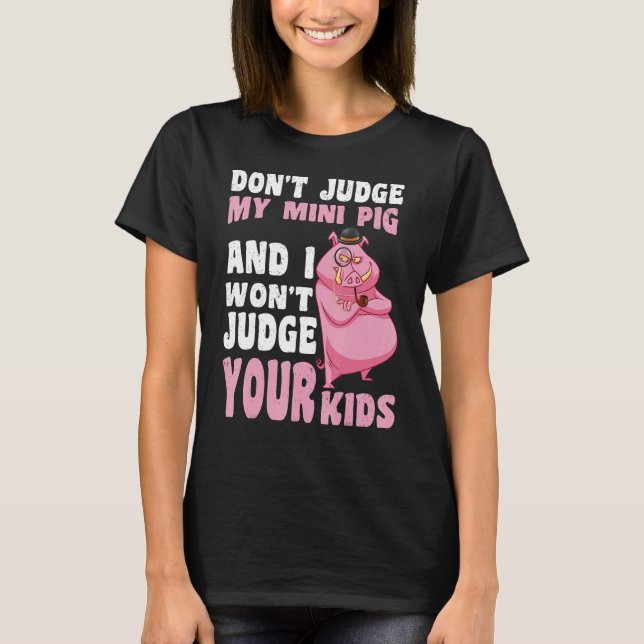 Don't Judge My Mini Pig I Won't Judge Your Kids    T-Shirt (Front)