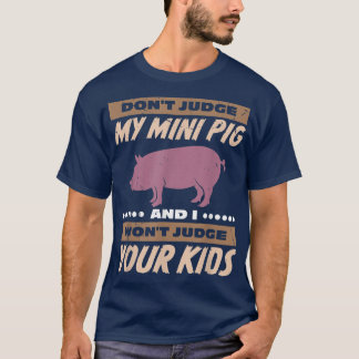 Don't Judge My Mini Pig I Won't Judge Your Kids  T-Shirt