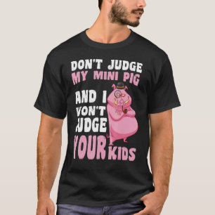 Don't Judge My Mini Pig I Won't Judge Your Kids    T-Shirt