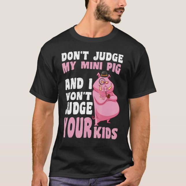 Don't Judge My Mini Pig I Won't Judge Your Kids    T-Shirt (Front)