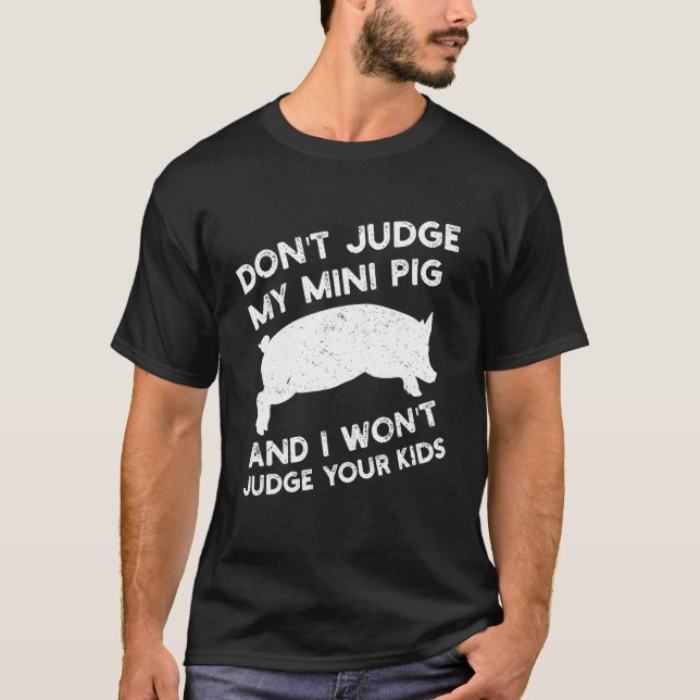 Don't Judge My Mini Pig & I Won't Judge Your Kids  T-Shirt (Front)