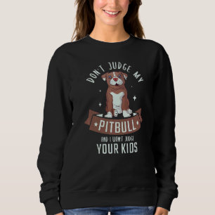 Don't Judge My Pitbull And I Won't Judge Ptbulls D Sweatshirt
