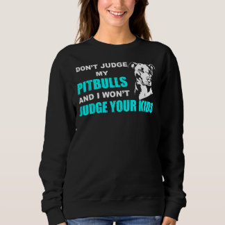 Dont Judge My Pitbull And I Wont Judge Your Kids F Sweatshirt