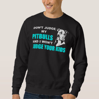 Dont Judge My Pitbull And I Wont Judge Your Kids F Sweatshirt