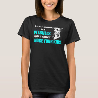 Dont Judge My Pitbull And I Wont Judge Your Kids F T-Shirt