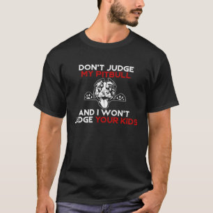 Dont Judge My Pitbull And I Wont Judge Your Kids P T-Shirt