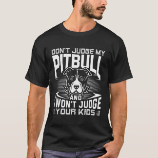 Don'T Judge My Pitbull And I Won'T Judge Your Kids T-Shirt