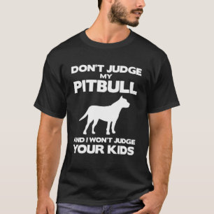 Don't Judge My Pitbull And I Won't Judge Your Kids T-Shirt