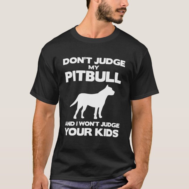Don't Judge My Pitbull And I Won't Judge Your Kids T-Shirt (Front)