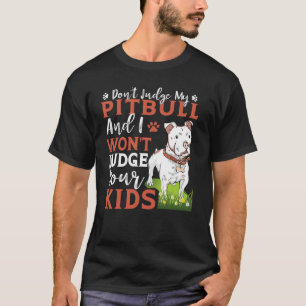 Don't Judge My Pitbull And I Won't Judge Your Kids T-Shirt