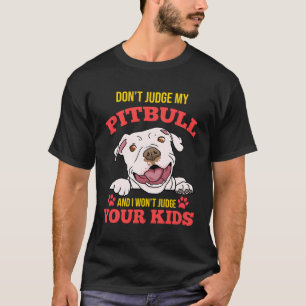 Don'T Judge My Pitbull And I Won'T Judge Your Kids T-Shirt