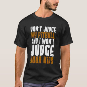 Don't Judge My Pitbull And I Won't Judge Your Kids T-Shirt