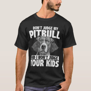 Don't Judge My Pitbull And I Won't Judge Your Kids T-Shirt