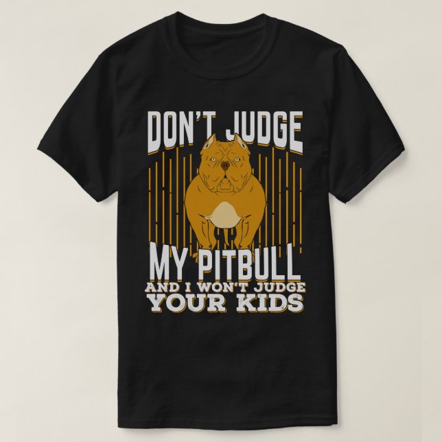 Dont Judge My Pitbull And I Wont Judge Your Kids  T-Shirt (Design Front)