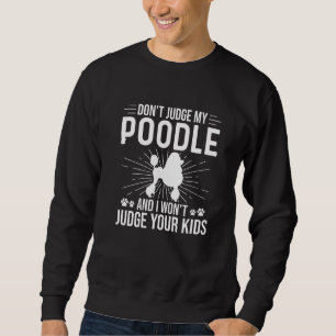 Don't Judge My Poodle I Won't Judge Your Kids Funn Sweatshirt