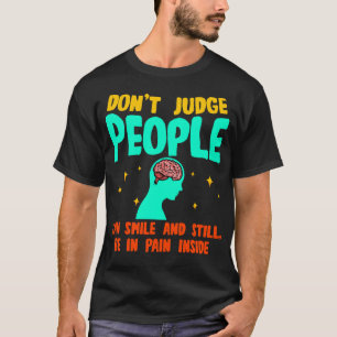 Dont Judge People Can Smile And Still Be In Pain T-Shirt