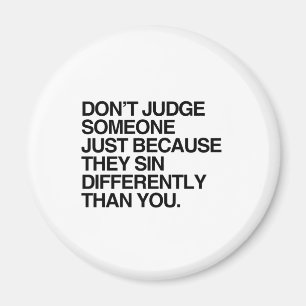 DON'T JUDGE SOMEONE BECAUSE THEY SIN DIFFERENTLY MAGNET