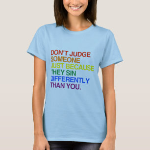 DON'T JUDGE SOMEONE BECAUSE THEY SIN DIFFERENTLY - T-Shirt