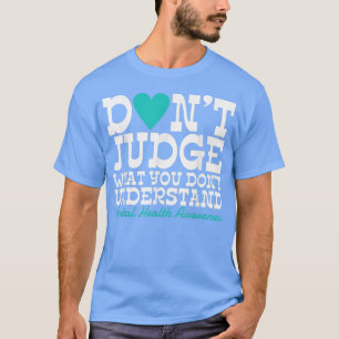 Don't Judge What You Cant Understand Mental Health T-Shirt