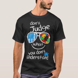 Don'T Judge What You Don'T Understand Autism  T-Shirt