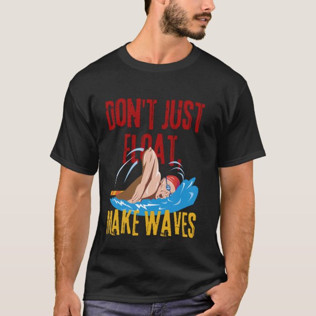 Don't Just Float, Make Waves,Swim,Funny Graphic T-Shirt (Front)