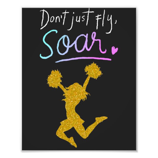 Don't just fly, Soar! Girls Cheerleading   Photo Print (Front)