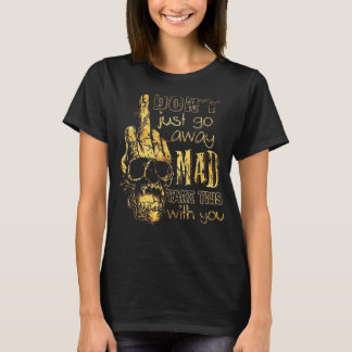 Don't Just Go Away Mad Take This With You  T-Shirt