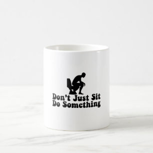 Don't Just Sit Do Something - Funny Toilet Quotes Coffee Mug