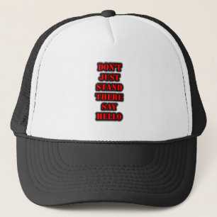 Don't Just Stand There Say Hello Trucker Hat