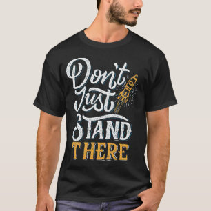don't just stand there T-Shirt