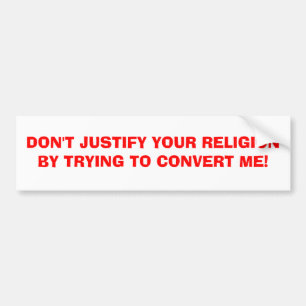 DON'T JUSTIFY YOUR RELIGION BY TRYING TO CONVER... BUMPER STICKER
