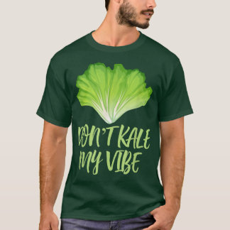 Don't Kale My Vibe Funny Cool Foodie Vegetarians P T-Shirt