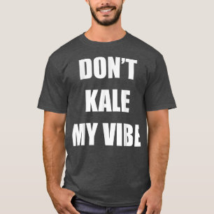 Dont Kale My Vibe   Funny for Vegan Vegetarian  T-Shirt
