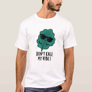 Don't Kale My Vibe Funny Veggie Pun   T-Shirt