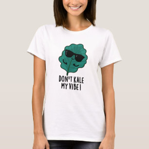 Don't Kale My Vibe Funny Veggie Pun   T-Shirt