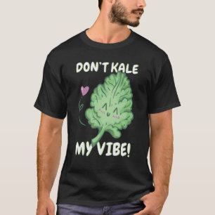 Don't Kale My Vibe Kale Spinach 1 T-Shirt