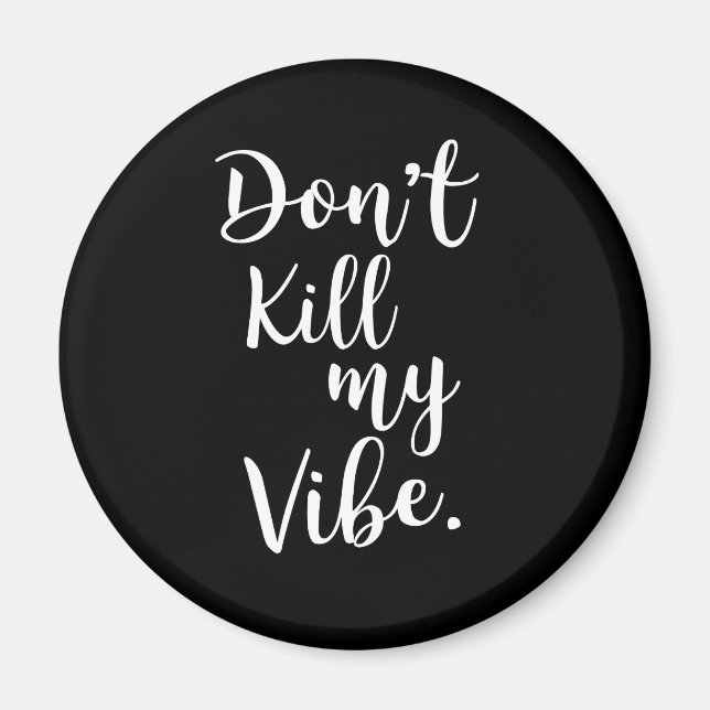Don't kill my vibe magnet (Front)