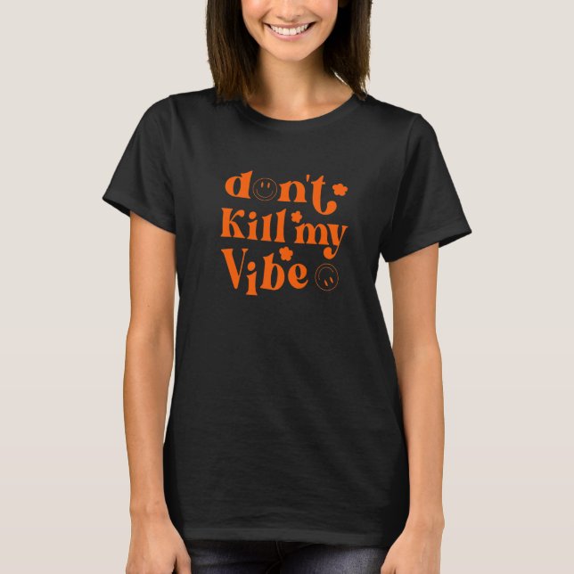 Don't Kill My Vibe T-Shirt (Front)