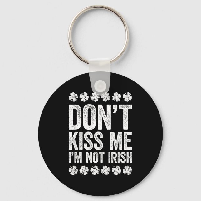 Don't Kiss Me I'm Not Irish Shirt Funny St Patrick Key Ring (Front)
