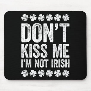 Don't Kiss Me I'm Not Irish Shirt Funny St Patrick Mouse Mat