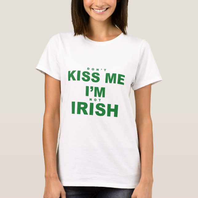 Don't Kiss Me I'm Not Irish T-Shirt (Front)