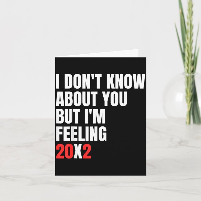 Dont Know About But Feeling 20x2 40th Birthday Card (Front)