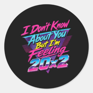 Dont Know About But Feeling 20x2 40th Birthday Classic Round Sticker
