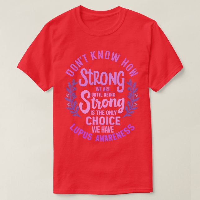 Dont Know How Strong We Are Until Being Strong Is  T-Shirt (Design Front)